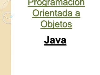 Programación
Orientada a
Objetos
Java
 