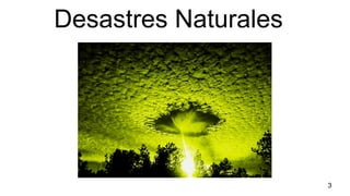Desastres Naturales
3
 