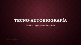 TECNO-AUTOBIOGRAFÍA
Thomás Oga – Javier Salvadore
Salvadore Javier - Oga Thomás 0
 