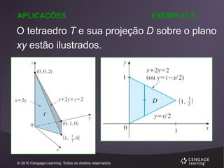 APLICAÇÕES

EXEMPLO 4

O tetraedro T e sua projeção D sobre o plano
xy estão ilustrados.

© 2010 Cengage Learning. Todos os direitos reservados.

 