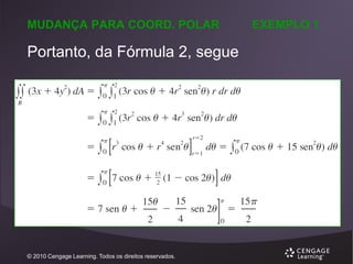 MUDANÇA PARA COORD. POLAR

Portanto, da Fórmula 2, segue

© 2010 Cengage Learning. Todos os direitos reservados.

EXEMPLO 1

 