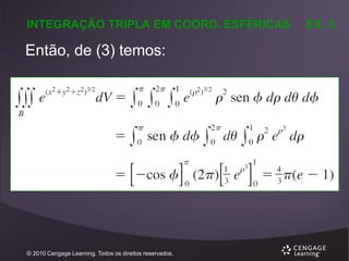 INTEGRAÇÃO TRIPLA EM COORD. ESFÉRICAS

Então, de (3) temos:

© 2010 Cengage Learning. Todos os direitos reservados.

EX. 3

 