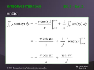 INTEGRAIS ITERADAS

Então,

© 2010 Cengage Learning. Todos os direitos reservados.

EX. 3 – Sol. 2

 