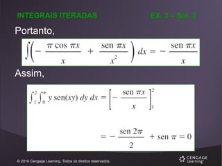 INTEGRAIS ITERADAS

Portanto,

Assim,

© 2010 Cengage Learning. Todos os direitos reservados.

EX. 3 – Sol. 2

 