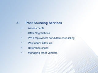 3.?????? Post Sourcing Services Assessments Offer Negotiations Pre Employment candidate counseling Post offer Follow up Reference check  Managing other vendors 