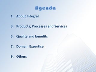 About Integral Products, Processes and Services Quality and benefits Domain Expertise Others 