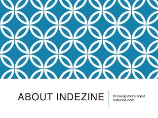 ABOUT INDEZINE Knowing more about
Indezine.com
 