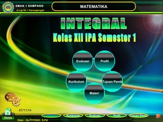 Evaluasi Profil 
Kurikulum Evaluasi Profil Tujuan Pemb 
Oleh : SUTIYONO, S.Pd 
MATEMATIKA 
Materi 
Home 
SMAN 1 SAMPANG 
Jl Lap No 1 Karangtengah 
07/11/14 
Kurikulum 
Tujuan Pemb 
Materi 
 