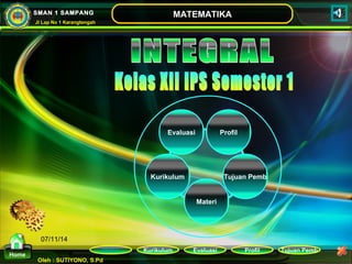 Evaluasi Profil 
Kurikulum Evaluasi Profil Tujuan Pemb 
Oleh : SUTIYONO, S.Pd 
MATEMATIKA 
Materi 
Home 
SMAN 1 SAMPANG 
Jl Lap No 1 Karangtengah 
07/11/14 
Kurikulum 
Tujuan Pemb 
Materi 
 