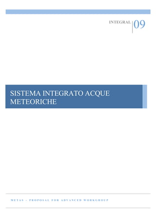 INTEGRAL

SISTEMA INTEGRATO ACQUE
METEORICHE

METAS – PROPOSAL FOR ADVANCED WORKGROUP

09

 