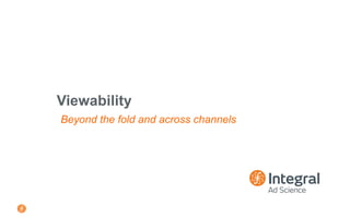 Beyond the fold and across channels
Viewability
 