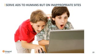SERVE	
  ADS	
  TO	
  HUMANS	
  BUT	
  ON	
  INAPPROPRIATE	
  SITES	
  
	
  
	
  
	
  	
  	
  
19	
  
 