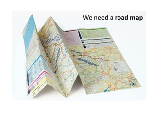 We need a road map
 