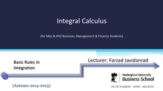 Lecturer: Farzad Javidanrad
Integral Calculus
(for MSc & PhD Business, Management & Finance Students)
(Autumn 2014-2015)
Basic Rules in
Integration
 