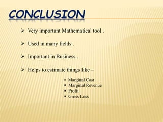 CONCLUSION
 Very important Mathematical tool .
 Used in many fields .
 Important in Business .
 Helps to estimate thin...