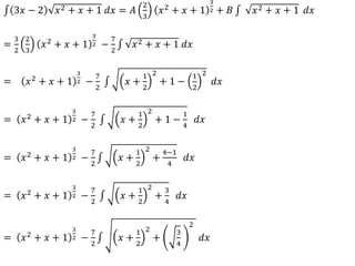 3𝑥 − 2 𝑥2 + 𝑥 + 1 𝑑𝑥 = 𝐴
2
3
𝑥2 + 𝑥 + 1
3
2 + 𝐵 𝑥2 + 𝑥 + 1 𝑑𝑥
=
3
2
2
3
𝑥2 + 𝑥 + 1
3
2 −
7
2
𝑥2 + 𝑥 + 1 𝑑𝑥
= 𝑥2
+ 𝑥 + 1
3
2 −
7
2
𝑥 +
1
2
2
+ 1 −
1
2
2
𝑑𝑥
= 𝑥2
+ 𝑥 + 1
3
2 −
7
2
𝑥 +
1
2
2
+ 1 −
1
4
𝑑𝑥
= 𝑥2
+ 𝑥 + 1
3
2 −
7
2
𝑥 +
1
2
2
+
4−1
4
𝑑𝑥
= 𝑥2 + 𝑥 + 1
3
2 −
7
2
𝑥 +
1
2
2
+
3
4
𝑑𝑥
= 𝑥2
+ 𝑥 + 1
3
2 −
7
2
𝑥 +
1
2
2
+
3
4
2
𝑑𝑥
 