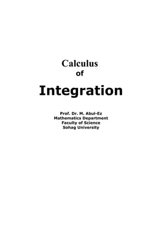 Calculus
of
Integration
Prof. Dr. M. Abul-Ez
Mathematics Department
Faculty of Science
Sohag University
 