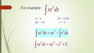 x
xe dxFor example:
x x x
xe dx xe e dx  
x x x
xe dx xe e C  
u = x dv= exdx
du = dx v = ex
 