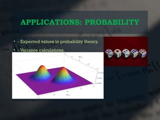 APPLICATIONS: PROBABILITY
• - Expected values in probability theory.
• - Variance calculations.
 