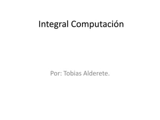 Integral Computación

Por: Tobias Alderete.

 