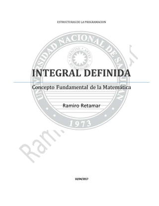 ESTRUCTURAS DE LA PROGRAMACION
INTEGRAL DEFINIDA
Concepto Fundamental de la Matemática
Ramiro Retamar
10/04/2017
 