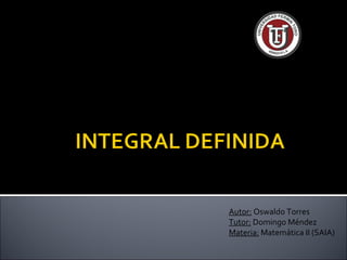 Autor: Oswaldo Torres
Tutor: Domingo Méndez
Materia: Matemática II (SAIA)
UNIVERSIDAD FERMIN TORO
VICE RECTORADO ACADEMICO
FACULDTAD DE INGENIERIA
 