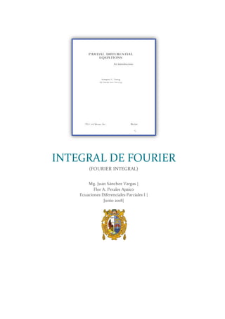 INTEGRAL DE FOURIER
(FOURIER INTEGRAL)
Mg. Juan Sánchez Vargas |
Flor A. Perales Apaico
Ecuaciones Diferenciales Parciales I |
Junio 2018|
 