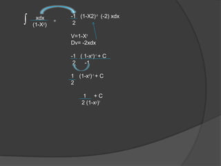 xdx =
(1-X2)
-1 (1-X2)-2
(-2) xdx
2
V=1-X2
Dv= -2xdx
-1 ( 1-x2
)-1
+ C
2 -1
1 (1-x2
)-1
+ C
2
1 + C
2 (1-x2)1

 
