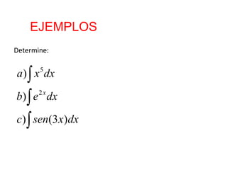 EJEMPLOS
Determine:

a ) ∫ x dx
5

b) ∫ e dx
2x

c) ∫ sen(3 x)dx

 
