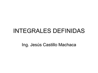 INTEGRALES DEFINIDAS Ing. Jesús Castillo Machaca 