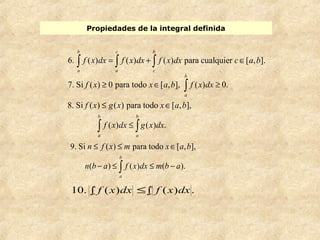 Propiedades de la integral definida
8. Si ( ) ( ) para todo [ , ],
( ) ( ) .
b b
a a
f x g x x a b
f x dx g x dx
≤ ∈
≤∫ ∫
...