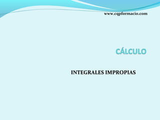 www.cqpformacio.com

INTEGRALES IMPROPIAS

 