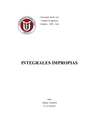 Universidad fermin toro
Facultad de ingeniería
Cabudare – EDO – Lara
INTEGRALES IMPROPIAS
Autor:
Anthony Goncalves
C.I. 24.340.007
 
