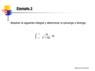 Elaborado por Elsa Guédez
Ejemplo 2
Resolver la siguiente integral y determinar si converge o diverge:
 
