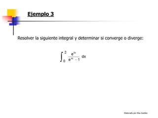 Elaborado por Elsa Guédez
Ejemplo 3
Resolver la siguiente integral y determinar si converge o diverge:
 