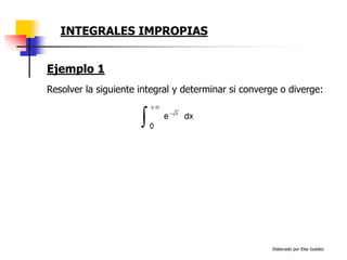 Elaborado por Elsa Guédez
Resolver la siguiente integral y determinar si converge o diverge:
Ejemplo 1
INTEGRALES IMPROPIAS
 