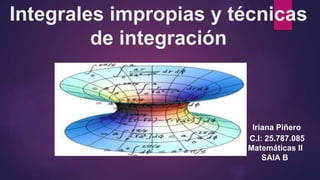 Integrales impropias y técnicas
de integración
Iriana Piñero
C.I: 25.787.085
Matemáticas II
SAIA B
 