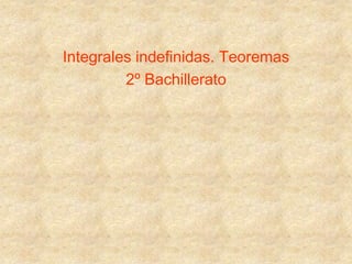 Integrales indefinidas. Teoremas
         2º Bachillerato
 