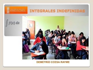INTEGRALES INDEFINIDAS
DEMETRIO CCESA RAYME
 