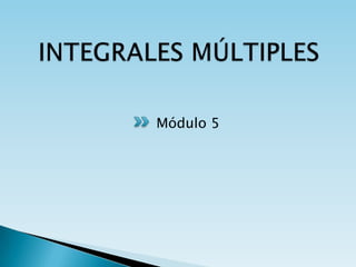 INTEGRALES MÚLTIPLES Módulo 5 