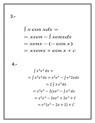 x xdx 
xsen senxdx 
senx x 
xsenx x c 
 cos 
 
   
  (  
cos ) 
  cos 
 
∫ 푥2푒 푥 푑푥 = 
= ∫ 푥2푒 푥푑푥 = 푥2푒 푥 − ∫ 푒 푥2푥푑푥 
= 2 ∫ 푥 푒 푥 푑푥 
= 푥2푒 푥 − 2(푥푒 푥 − ∫ 푒 푥 푑푥 
= 푥2푒 푥 − 2푥푒 푥 + 2푒 푥 + 퐶 
= 푒 푥 (푥2 − 2푥 + 2) + 퐶 
3.- 
4.- 
 