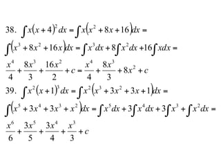 ( ) ( )
( )
( ) ( )
( )
c
xxxx
dxxxdxxdxxdxxxxx
dxxxxxdxxx
cx
xx
c
xxx
xdxdxxdxxdxxxx
dxxxxdxxx
++++
=+++=+++
=+++=+
+++=+++
=++=++
=++=+
∫ ∫ ∫ ∫ ∫
∫ ∫
∫ ∫ ∫∫
∫ ∫
34
3
5
3
6
3333
133139.
8
3
8
42
16
3
8
4
168168
168438.
3456
23452345
23232
2
34234
2323
22
 