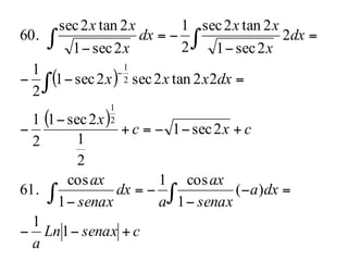 ( )
( )
csenaxLn
a
dxa
senax
ax
a
dx
senax
ax
cxc
x
dxxxx
dx
x
xx
dx
x
xx
+−−
=−
−
−=
−
+−−=+
−
−
=−−
=
−
−=
−
∫∫
∫
∫ ∫
−
1
1
)(
1
cos1
1
cos
61.
2sec1
2
1
2sec1
2
1
22tan2sec2sec1
2
1
2
2sec1
2tan2sec
2
1
2sec1
2tan2sec
60.
2
1
2
1
 
