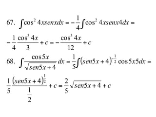 ( )
( ) cxsenc
xsen
dxxxsendx
xsen
x
c
x
c
x
dxxsenxxsenxdx
++=+
+
=+=
+
+−=+−
=−=
∫∫
∫ ∫
−
45
5
2
2
1
45
5
1
55cos45
5
1
45
5cos
68.
12
4cos
3
4cos
4
1
44cos
4
1
4cos67.
2
1
2
1
33
22
 