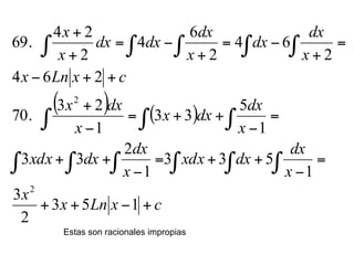 ( ) ( )
cxLnx
x
x
dx
dxxdx
x
dx
dxxdx
x
dx
dxx
x
dxx
cxLnx
x
dx
dx
x
dx
dxdx
x
x
+−++
=
−
++=
−
++
=
−
++=
−
+
++−
=
+
−=
+
−=
+
+
∫ ∫∫∫∫ ∫
∫ ∫ ∫
∫ ∫ ∫ ∫ ∫
153
2
3
1
533
1
2
33
1
5
33
1
23
70.
264
2
64
2
6
4
2
24
69.
2
2
Estas son racionales impropias
 