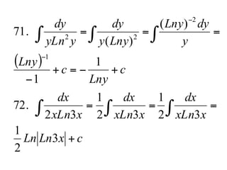 ( )
cxLnLn
xxLn
dx
xxLn
dx
xxLn
dx
c
Lny
c
Lny
y
dyLny
Lnyy
dy
yyLn
dy
+
===
+−=+
−
===
∫∫ ∫
∫ ∫ ∫
−
−
3
2
1
32
1
32
1
32
72.
1
1
)(
)(
71.
1
2
22
 