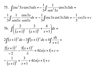 ( ) ( )
( ) ( )
( ) ( )
( )
cxLn
xx
cxLn
-
xx
x
dx
dxxdxx
dx
xxx
cxcsxdxxxdx
xsen
x
xsen
dxx
xsen
xdxx
+++
+
+
+
−
=+++
+
−
−
+
=
+
++−+
=⎟⎟
⎠
⎞
⎜⎜
⎝
⎛
+
+
+
−
+
+−=−=−
=−=
∫ ∫∫
∫
∫∫
∫∫
14
1
3
1
1
14
1
13
2
12
1
41312
1
4
1
3
1
2
76.
3
3
1
33cot3csc
3
1
3
3cos
3
1
3
1
33cos
3
1
3
1
3cos3csc75.
2
1-2-
2-3-
23
2
2
 