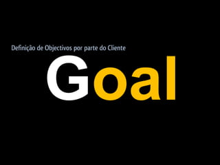 Definição de Objectivos por parte do Cliente




            Goal
 