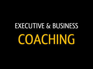 EXECUTIVE & BUSINESS

COACHING
 