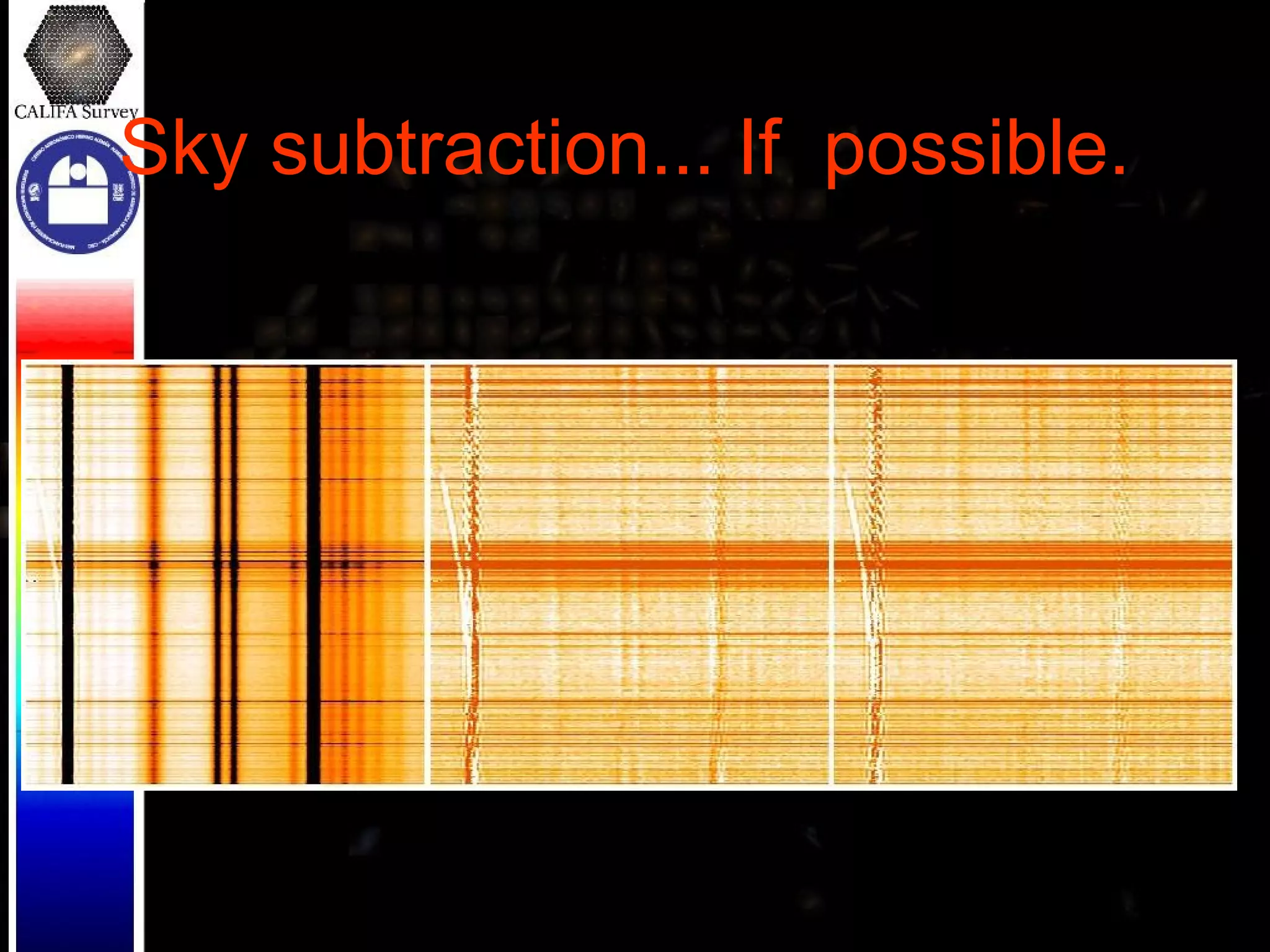 Sky subtraction... If  possible.  